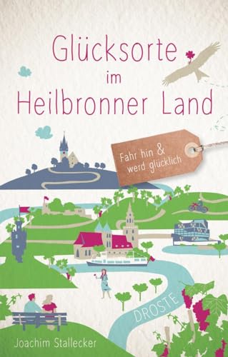 Glücksorte im Heilbronner Land: Fahr hin & werd glücklich: Fahr hin und werd glücklich von Droste Verlag